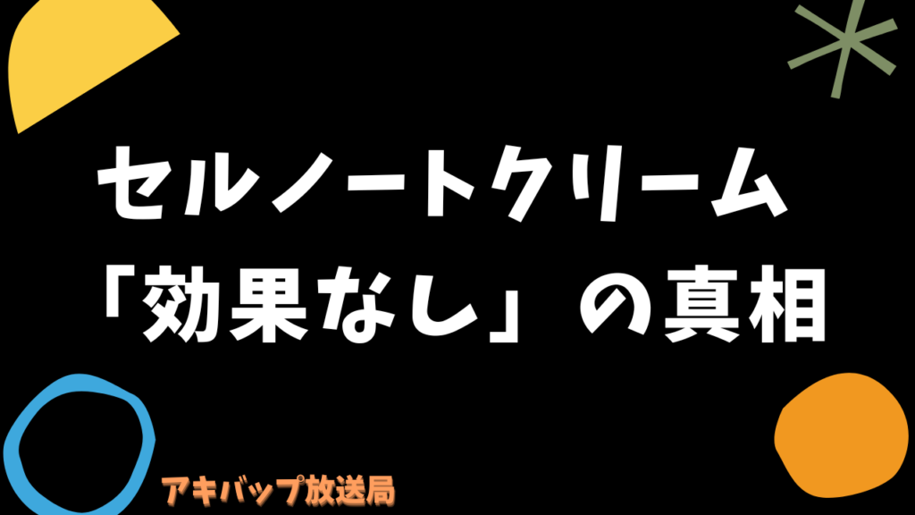 セルノートクリーム「効果なし」の真相